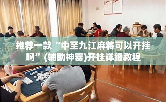 推荐一款“中至九江麻将可以开挂吗”(辅助神器)开挂详细教程
