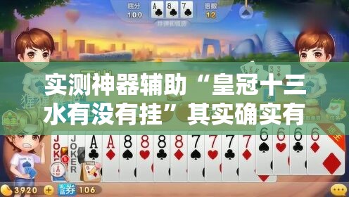实测神器辅助“皇冠十三水有没有挂	”其实确实有挂