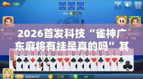 2026首发科技“雀神广东麻将有挂是真的吗	”其实确实有挂