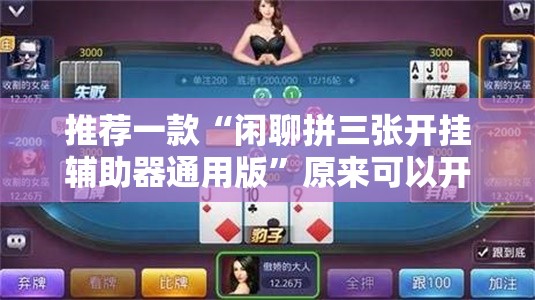 推荐一款“闲聊拼三张开挂辅助器通用版”原来可以开挂