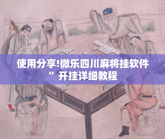 使用分享!微乐四川麻将挂软件”开挂详细教程
