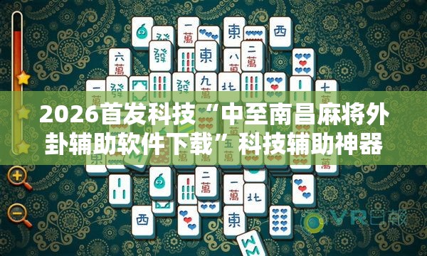 2026首发科技“中至南昌麻将外卦辅助软件下载”科技辅助神器手机版