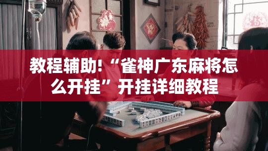 教程辅助!“雀神广东麻将怎么开挂”开挂详细教程
