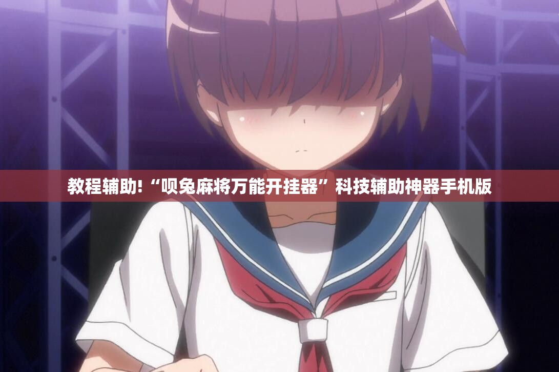 教程辅助!“呗兔麻将万能开挂器”科技辅助神器手机版