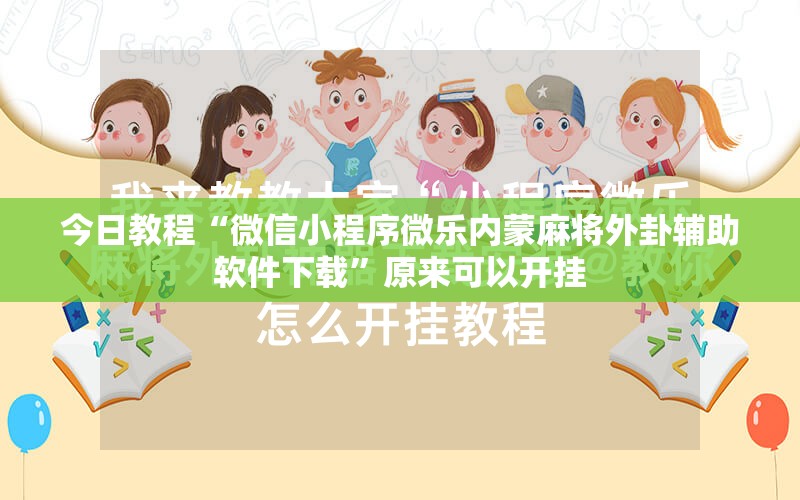 今日教程“微信小程序微乐内蒙麻将外卦辅助软件下载”原来可以开挂