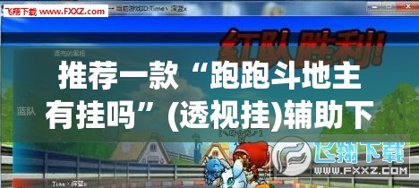推荐一款“跑跑斗地主有挂吗”(透视挂)辅助下载教程