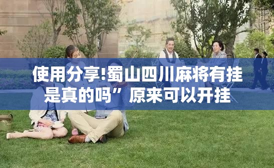使用分享!蜀山四川麻将有挂是真的吗”原来可以开挂