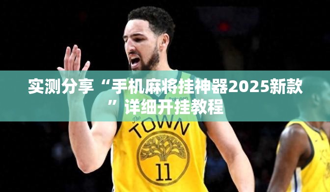实测分享“手机麻将挂神器2025新款”详细开挂教程
