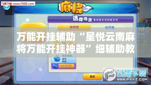 万能开挂辅助“星悦云南麻将万能开挂神器”细辅助教程分享