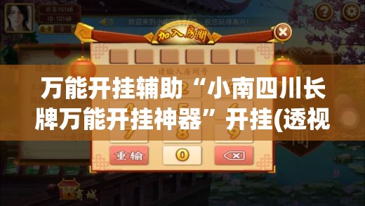 万能开挂辅助“小南四川长牌万能开挂神器”开挂(透视)辅助神器