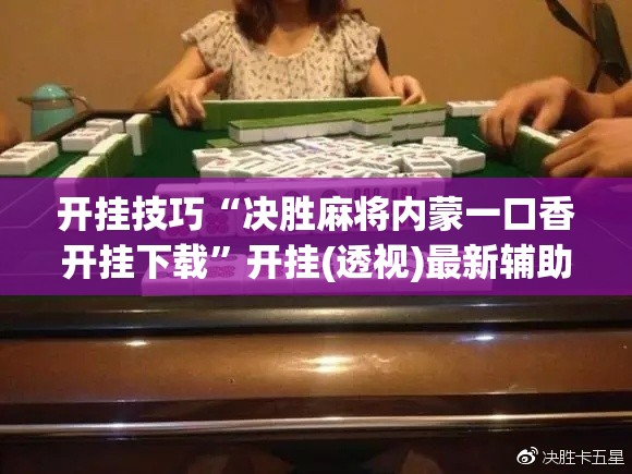 开挂技巧“决胜麻将内蒙一口香开挂下载”开挂(透视)最新辅助详细