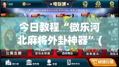 今日教程“微乐河北麻将外卦神器”(免费)开挂辅助教学(最新辅助开挂教程)