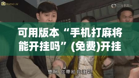 可用版本“手机打麻将能开挂吗”(免费)开挂辅助教学(最新辅助开挂教程)