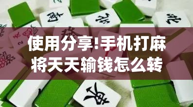 使用分享!手机打麻将天天输钱怎么转运”(辅助神器)开挂详细教程