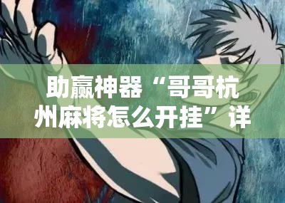 助赢神器“哥哥杭州麻将怎么开挂	”详细外挂透视辅助软件教程