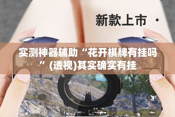 实测神器辅助“花开棋牌有挂吗”(透视)其实确实有挂