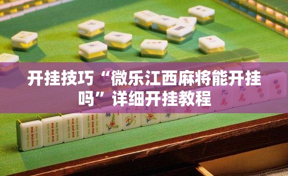 开挂技巧“微乐江西麻将能开挂吗	”详细开挂教程