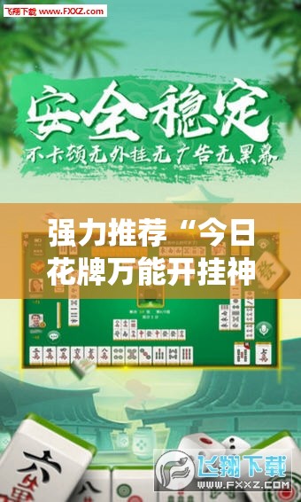 强力推荐“今日花牌万能开挂神器”开挂(透视)最新辅助详细