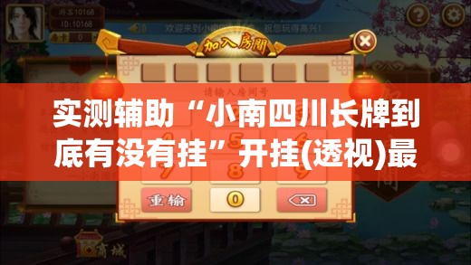 实测辅助“小南四川长牌到底有没有挂	”开挂(透视)最新辅助详细