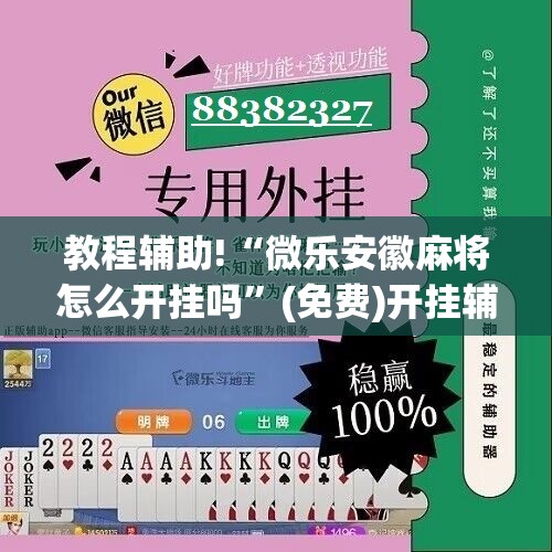 教程辅助!“微乐安徽麻将怎么开挂吗	”(免费)开挂辅助教学(最新辅助开挂教程)