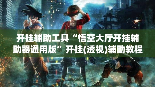 开挂辅助工具“悟空大厅开挂辅助器通用版”开挂(透视)辅助教程