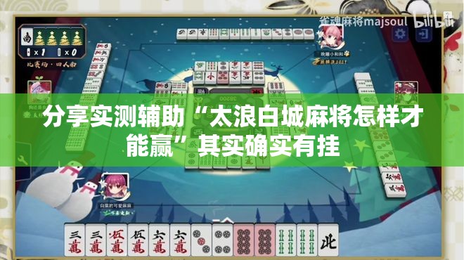 分享实测辅助“太浪白城麻将怎样才能赢”其实确实有挂