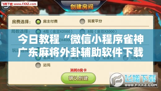 今日教程“微信小程序雀神广东麻将外卦辅助软件下载”细辅助教程分享