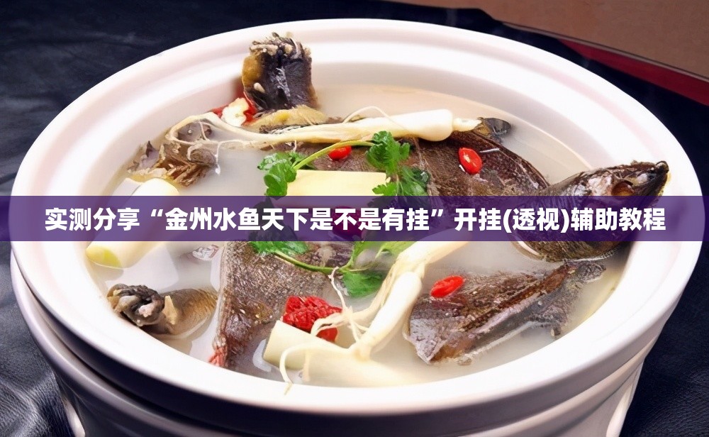 实测分享“金州水鱼天下是不是有挂”开挂(透视)辅助教程