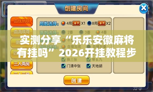 实测分享“乐乐安徽麻将有挂吗”2026开挂教程步骤