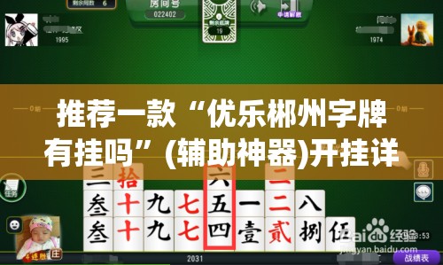 推荐一款“优乐郴州字牌有挂吗”(辅助神器)开挂详细教程