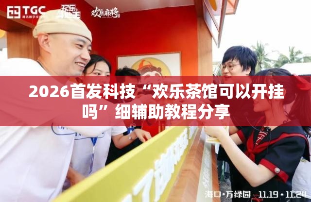 2026首发科技“欢乐茶馆可以开挂吗”细辅助教程分享