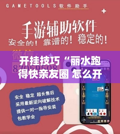 开挂技巧“丽水跑得快亲友圈 怎么开挂”(免费)开挂辅助教学(最新辅助开挂教程)