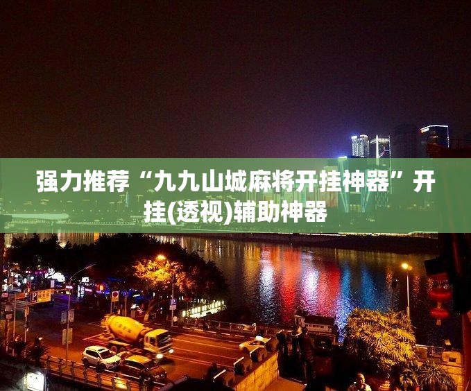 强力推荐“九九山城麻将开挂神器”开挂(透视)辅助神器
