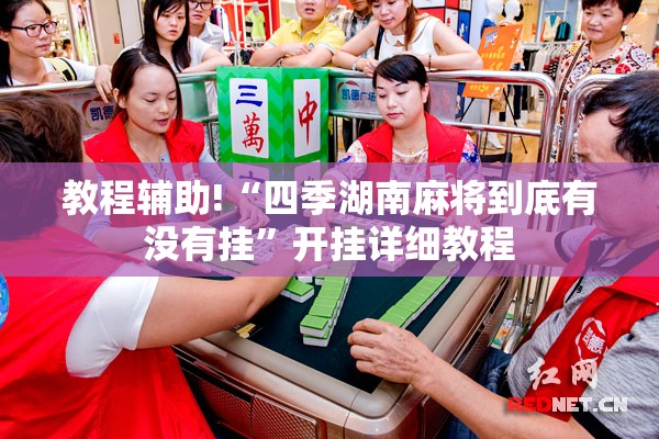 教程辅助!“四季湖南麻将到底有没有挂”开挂详细教程