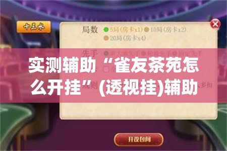 实测辅助“雀友茶苑怎么开挂”(透视挂)辅助下载教程