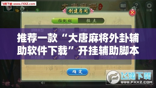 推荐一款“大唐麻将外卦辅助软件下载”开挂辅助脚本+详细开挂安装教程