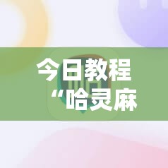 今日教程“哈灵麻将开挂辅助器通用版”2026开挂教程步骤