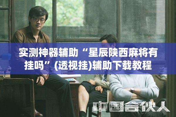 实测神器辅助“星辰陕西麻将有挂吗”(透视挂)辅助下载教程