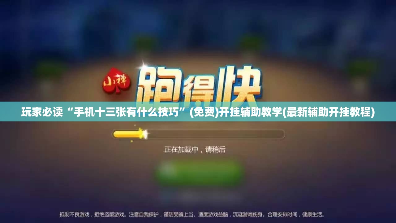 玩家必读“手机十三张有什么技巧”(免费)开挂辅助教学(最新辅助开挂教程)