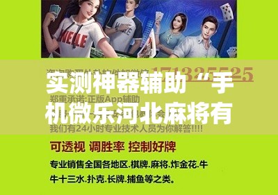 实测神器辅助“手机微乐河北麻将有挂吗”(免费)开挂辅助教学(最新辅助开挂教程)