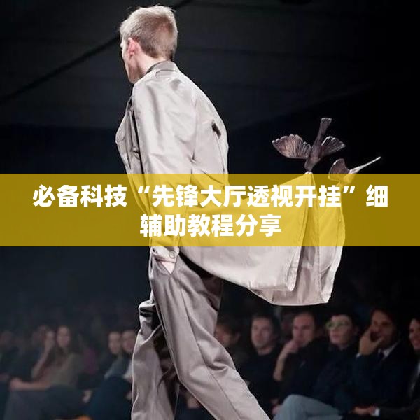 必备科技“先锋大厅透视开挂	”细辅助教程分享