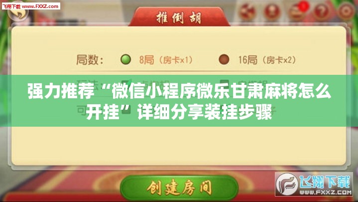 强力推荐“微信小程序微乐甘肃麻将怎么开挂”详细分享装挂步骤