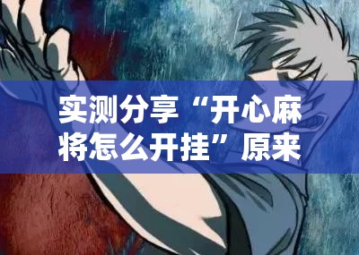 实测分享“开心麻将怎么开挂	”原来可以开挂