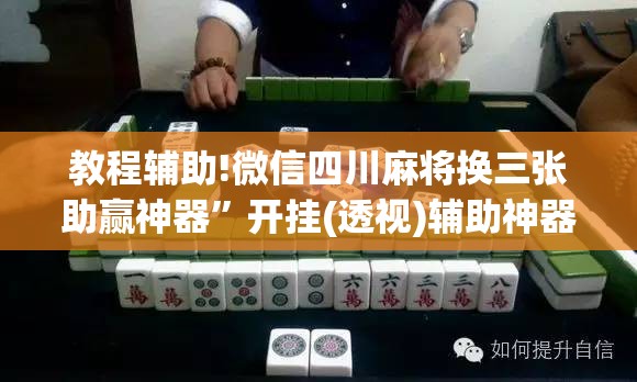 教程辅助!微信四川麻将换三张助赢神器”开挂(透视)辅助神器
