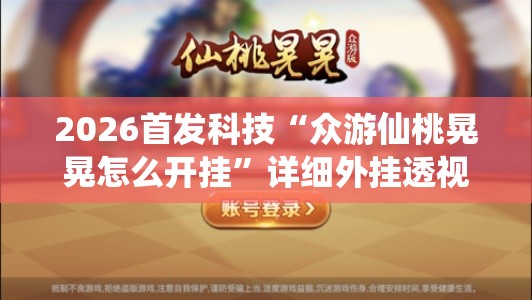 2026首发科技“众游仙桃晃晃怎么开挂”详细外挂透视辅助软件教程