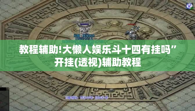 教程辅助!大懒人娱乐斗十四有挂吗”开挂(透视)辅助教程