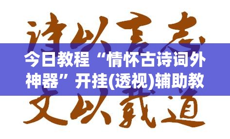 今日教程“情怀古诗词外神器	”开挂(透视)辅助教程
