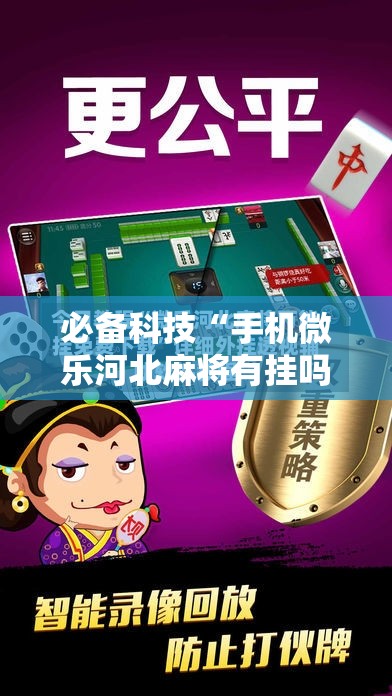 必备科技“手机微乐河北麻将有挂吗”细辅助教程分享