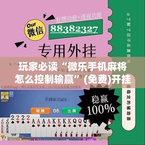 玩家必读“微乐手机麻将怎么控制输赢”(免费)开挂辅助教学(最新辅助开挂教程)