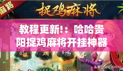 教程更新!：哈哈贵阳捉鸡麻将开挂神器下载”(免费)开挂辅助教学(最新辅助开挂教程)